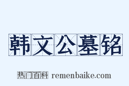 韩文公墓铭是什么意思的图片